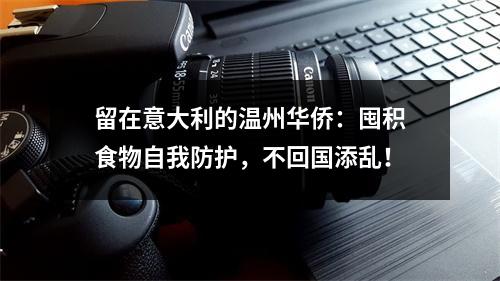 留在意大利的温州华侨：囤积食物自我防护，不回国添乱！