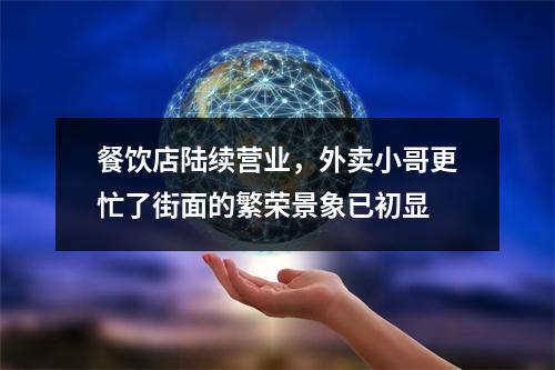 餐饮店陆续营业，外卖小哥更忙了街面的繁荣景象已初显