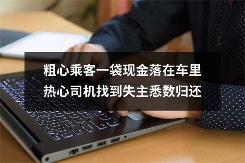 粗心乘客一袋现金落在车里热心司机找到失主悉数归还