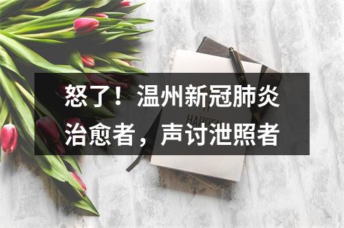 怒了！温州新冠肺炎治愈者，声讨泄照者