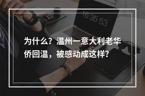 为什么？温州一意大利老华侨回温，被感动成这样？