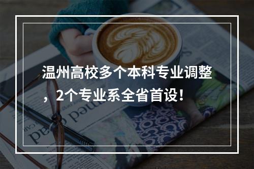 温州高校多个本科专业调整，2个专业系全省首设！
