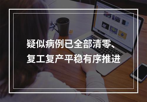 疑似病例已全部清零、复工复产平稳有序推进