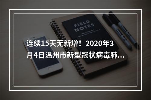 连续15天无新增！2020年3月4日温州市新型冠状病毒肺炎疫情通报