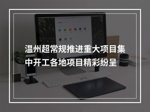 温州超常规推进重大项目集中开工各地项目精彩纷呈