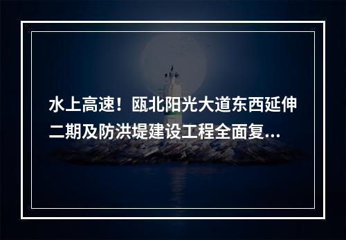 水上高速！瓯北阳光大道东西延伸二期及防洪堤建设工程全面复工