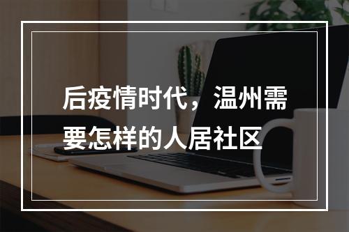 后疫情时代，温州需要怎样的人居社区