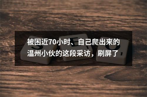 被困近70小时、自己爬出来的温州小伙的这段采访，刷屏了