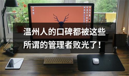温州人的口碑都被这些所谓的管理者败光了！