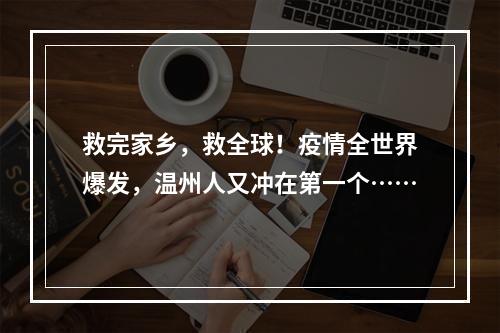 救完家乡，救全球！疫情全世界爆发，温州人又冲在第一个……