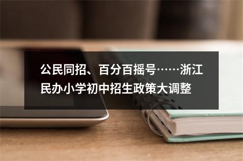 公民同招、百分百摇号……浙江民办小学初中招生政策大调整