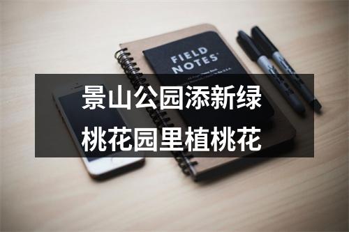 景山公园添新绿 桃花园里植桃花