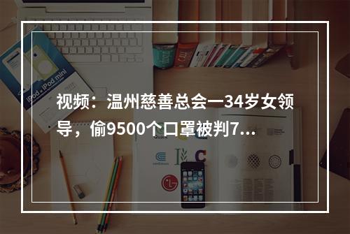 视频：温州慈善总会一34岁女领导，偷9500个口罩被判7个月