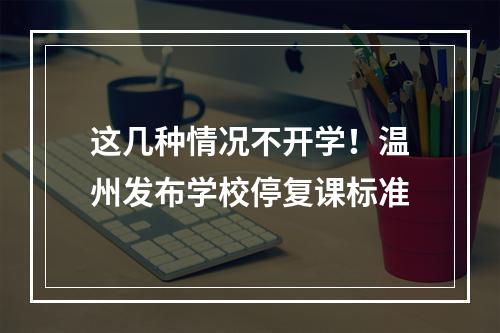 这几种情况不开学！温州发布学校停复课标准