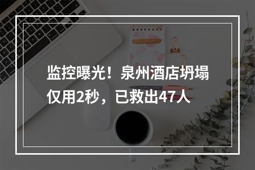 监控曝光！泉州酒店坍塌仅用2秒，已救出47人