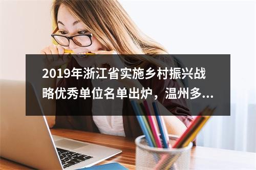 2019年浙江省实施乡村振兴战略优秀单位名单出炉，温州多地入选