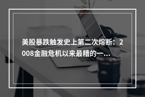 美股暴跌触发史上第二次熔断：2008金融危机以来最糟的一天