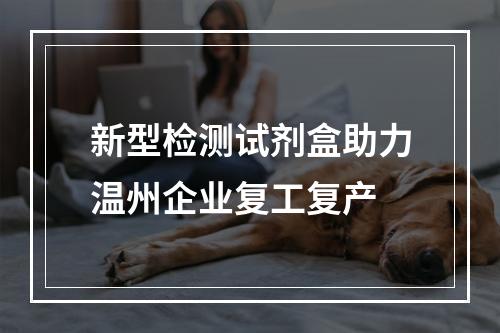 新型检测试剂盒助力温州企业复工复产