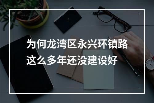 为何龙湾区永兴环镇路这么多年还没建设好