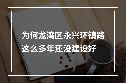 为何龙湾区永兴环镇路这么多年还没建设好