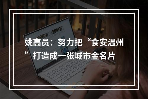 姚高员：努力把“食安温州”打造成一张城市金名片