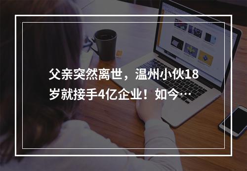 父亲突然离世，温州小伙18岁就接手4亿企业！如今…