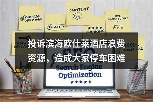 投诉滨海欧仕莱酒店浪费资源，造成大家停车困难