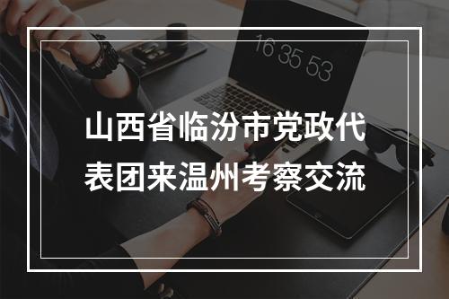 山西省临汾市党政代表团来温州考察交流