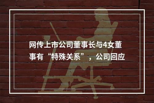网传上市公司董事长与4女董事有“特殊关系”，公司回应