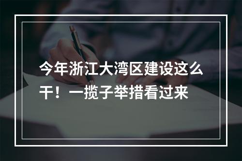 今年浙江大湾区建设这么干！一揽子举措看过来