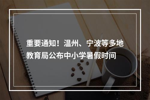 重要通知！温州、宁波等多地教育局公布中小学暑假时间