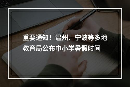 重要通知！温州、宁波等多地教育局公布中小学暑假时间