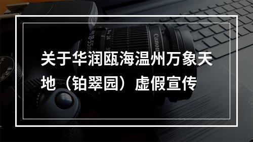关于华润瓯海温州万象天地（铂翠园）虚假宣传