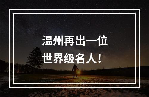 温州再出一位世界级名人！