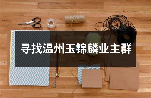 寻找温州玉锦麟业主群