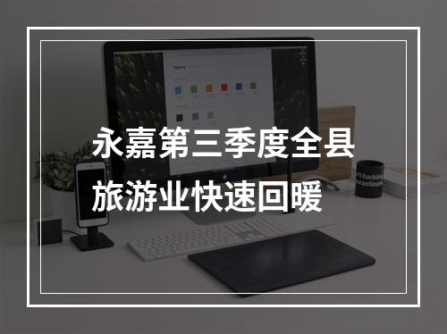 永嘉第三季度全县旅游业快速回暖