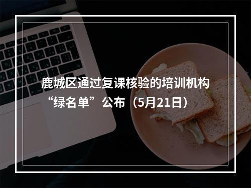 鹿城区通过复课核验的培训机构“绿名单”公布（5月21日）