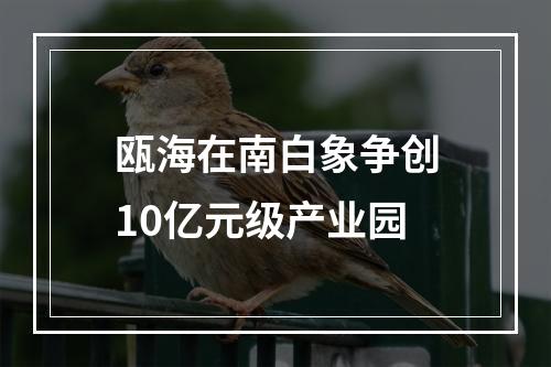 瓯海在南白象争创10亿元级产业园