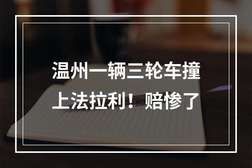 温州一辆三轮车撞上法拉利！赔惨了