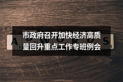 市政府召开加快经济高质量回升重点工作专班例会