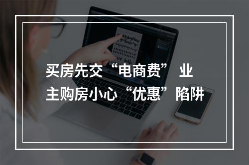 买房先交“电商费” 业主购房小心“优惠”陷阱