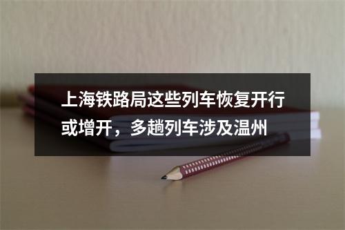 上海铁路局这些列车恢复开行或增开，多趟列车涉及温州