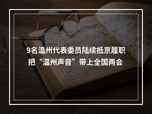 9名温州代表委员陆续抵京履职 把“温州声音”带上全国两会