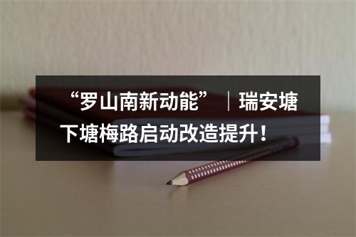 “罗山南新动能”｜瑞安塘下塘梅路启动改造提升！