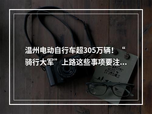 温州电动自行车超305万辆！“骑行大军”上路这些事项要注意