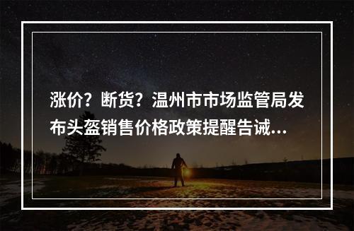 涨价？断货？温州市市场监管局发布头盔销售价格政策提醒告诫书