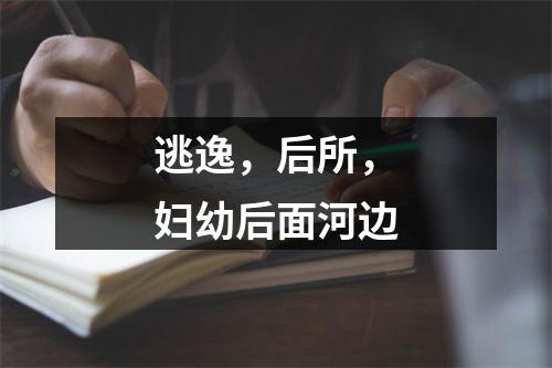 逃逸，后所，妇幼后面河边