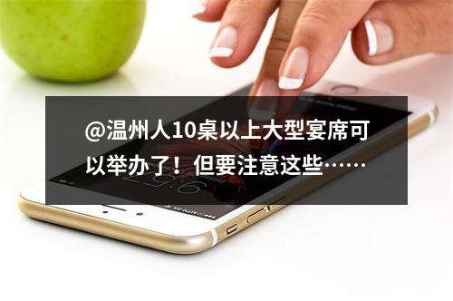 @温州人10桌以上大型宴席可以举办了！但要注意这些……