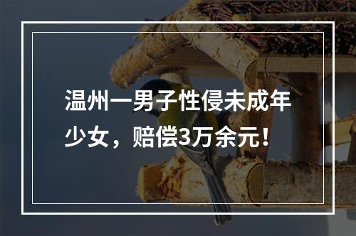 温州一男子性侵未成年少女，赔偿3万余元！