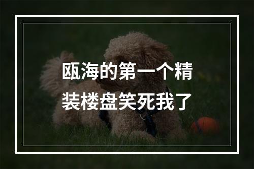 瓯海的第一个精装楼盘笑死我了